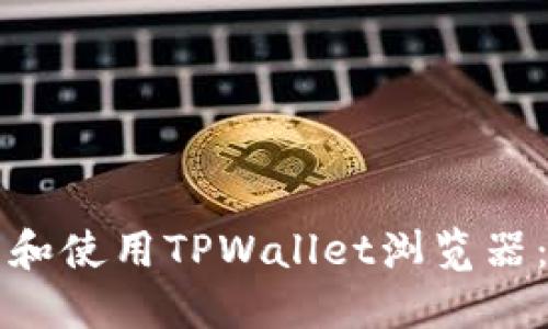 如何下载和使用TPWallet浏览器：全面指南