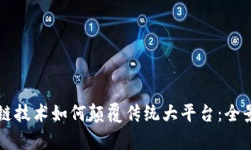 区块链技术如何颠覆传统大平台：全景解析