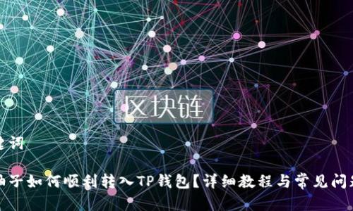 和关键词

火币柚子如何顺利转入TP钱包？详细教程与常见问题解答