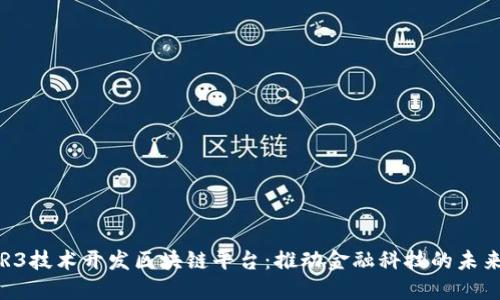 R3技术开发区块链平台：推动金融科技的未来