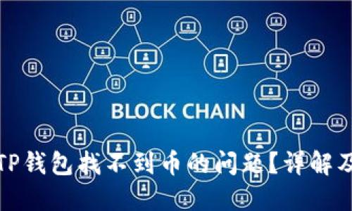 如何解决TP钱包找不到币的问题？详解及解决方案