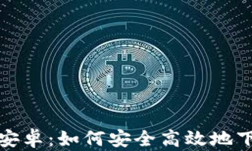 
TP钱包官网下载安卓：如何安全高效地下载与使用TP钱包