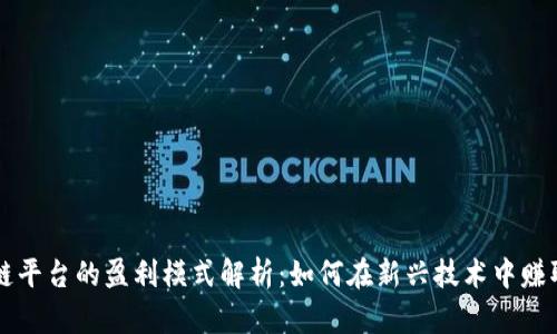 区块链平台的盈利模式解析：如何在新兴技术中赚取收益