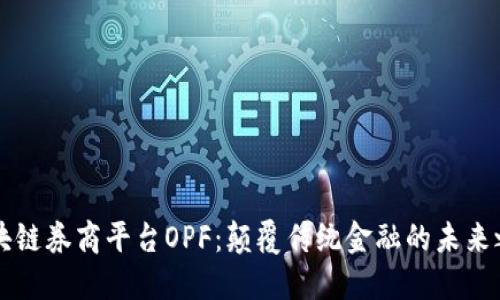 区块链券商平台OPF：颠覆传统金融的未来之钥