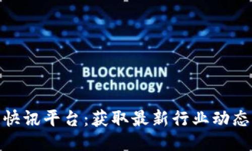 全球区块链快讯平台：获取最新行业动态的最佳去处
